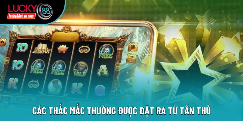 Các thắc mắc thường được đặt ra từ tân thủ Các thắc mắc thường được đặt ra từ tân thủ