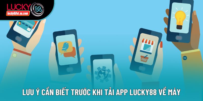 Lưu ý cần biết trước khi tải app Lucky88 về máy Lưu ý cần biết trước khi tải app Lucky88 về máy